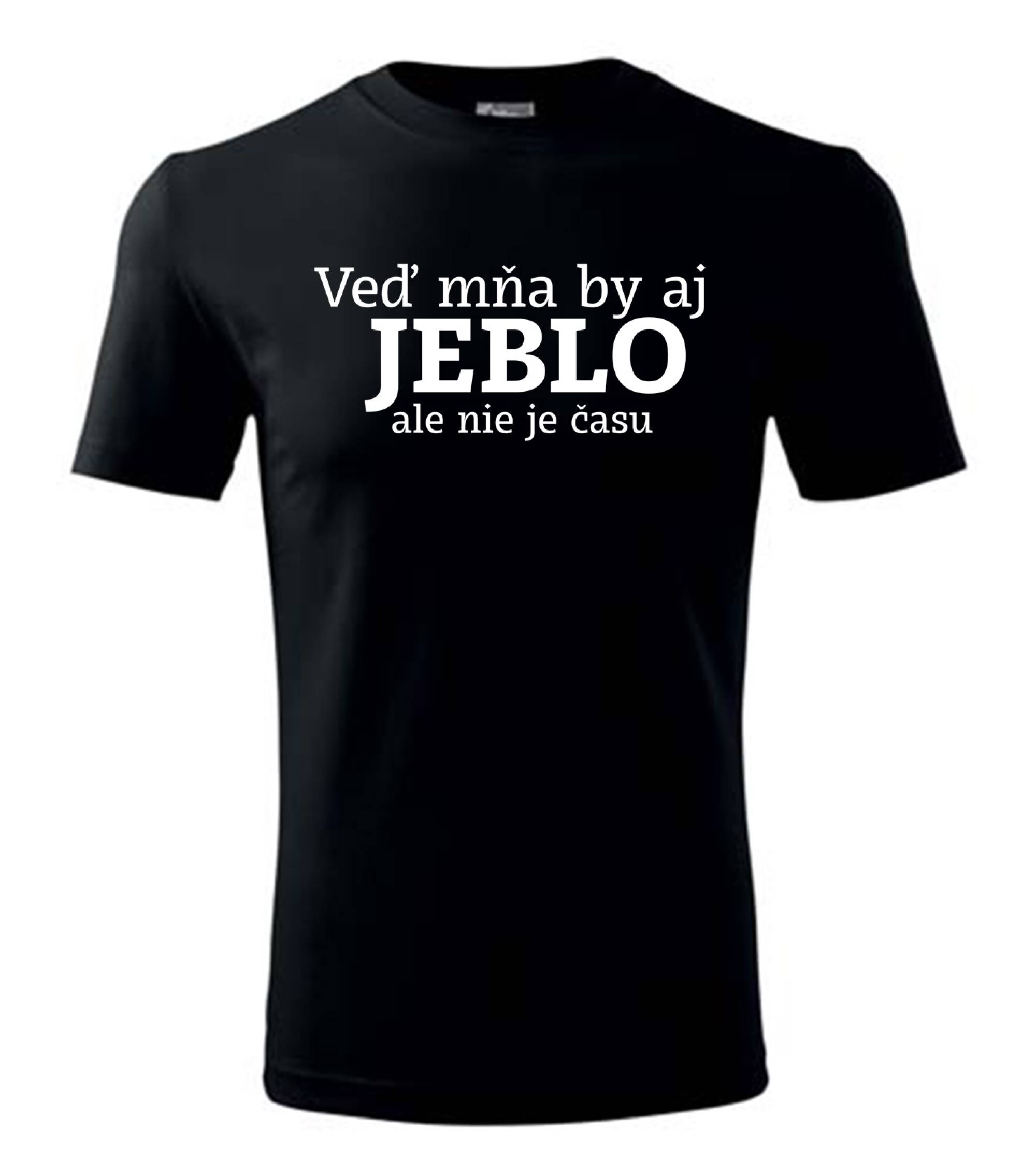 Veď mňa by aj jeblo ale nie je času Tričko